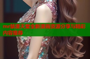 mr禁漫天堂全新漫画资源分享与精彩内容推荐