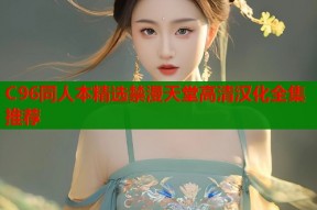C96同人本精选禁漫天堂高清汉化全集推荐