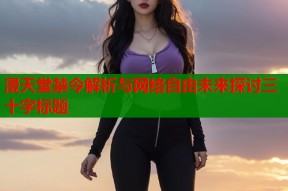 漫天堂禁令解析与网络自由未来探讨三十字标题