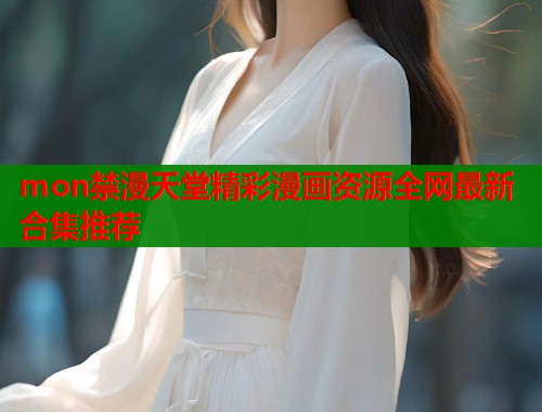 mon禁漫天堂精彩漫画资源全网最新合集推荐  第2张