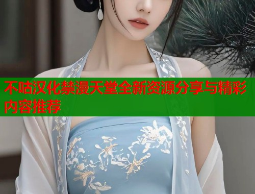 不咕汉化禁漫天堂全新资源分享与精彩内容推荐  第1张