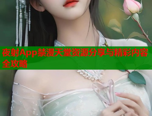 夜射App禁漫天堂资源分享与精彩内容全攻略  第1张