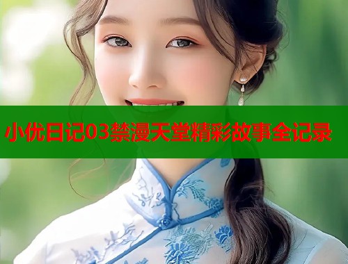 小优日记03禁漫天堂精彩故事全记录  第2张