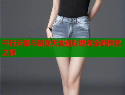 平行天堂与禁漫天堂精彩世界全新探索之旅  第2张