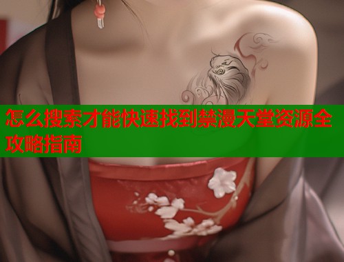 怎么搜索才能快速找到禁漫天堂资源全攻略指南  第1张