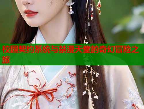 校园契约系统与禁漫天堂的奇幻冒险之旅  第1张