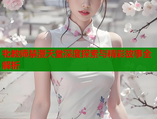 牝教师禁漫天堂深度探索与精彩故事全解析  第1张