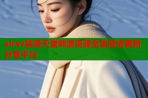airav禁漫天堂韩漫资源全集高清更新分享平台