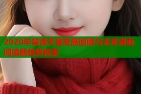 2020年禁漫天堂发展回顾与未来漫画阅读新趋势探索
