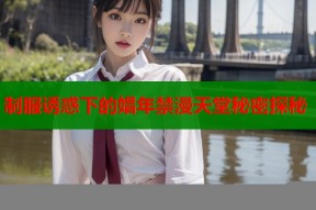 制服诱惑下的娼年禁漫天堂秘密探秘