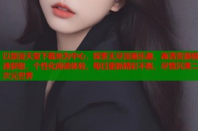 以禁漫天堂下载地为中心，探索无尽漫画乐趣，高清资源极速获取，个性化阅读体验，每日更新精彩不断，尽情沉浸二次元世界