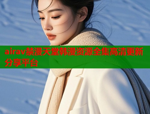 airav禁漫天堂韩漫资源全集高清更新分享平台  第1张
