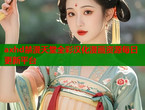 axhd禁漫天堂全彩汉化漫画资源每日更新平台  第1张