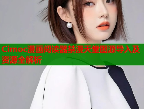 Cimoc漫画阅读器禁漫天堂图源导入及资源全解析  第2张