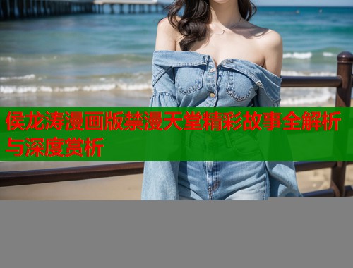 侯龙涛漫画版禁漫天堂精彩故事全解析与深度赏析  第1张