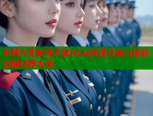 免赞A漫禁漫天堂ACG资源分享与精彩动漫推荐大全  第1张