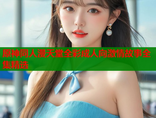 原神同人漫天堂全彩成人向激情故事全集精选  第2张