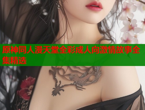 原神同人漫天堂全彩成人向激情故事全集精选  第1张